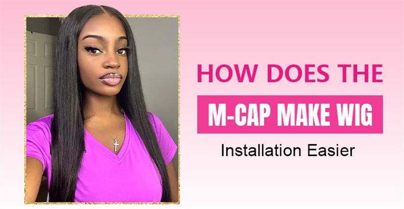 How Does the M Cap Make Wig Installation Easier and How to Style