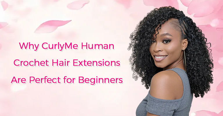 Why CurlyMe Human Crochet Hair Extensions Are Perfect for Beginners – CurlyMe Hair